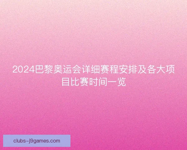 2024巴黎奥运会详细赛程安排及各大项目比赛时间一览